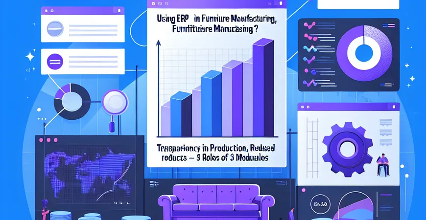  家具厂上ERP，生产进度透明了，客户催单少了？3个模块的作用  